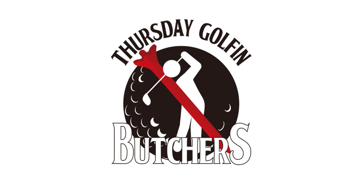 THURSDAY GOLFIN BUTCHERS THURSDAY GOLFIN BUTCHERS